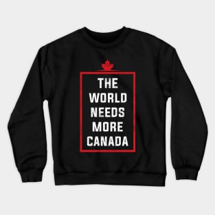 The world needs more canada Crewneck Sweatshirt